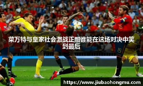 菜万特与皇家社会激战正酣谁能在这场对决中笑到最后