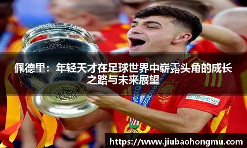 佩德里：年轻天才在足球世界中崭露头角的成长之路与未来展望