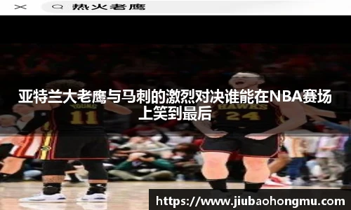 亚特兰大老鹰与马刺的激烈对决谁能在NBA赛场上笑到最后